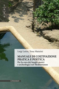 Manuale di coltivazione pratica e poetica. Per la cura dei luoghi storici e archeologici nel Mediterraneo - Librerie.coop