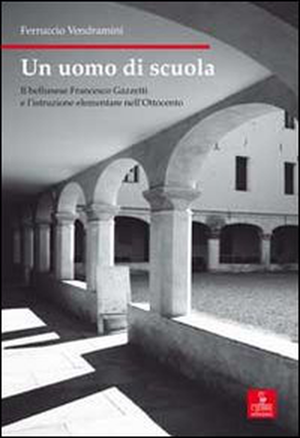Un uomo di scuola. Il bellunese Francesco Gazzetti e l'istruzione elementare nell'Ottocento - Librerie.coop Un uomo di scuola. Il bellunese Francesco Gazzetti e l'istruzione elementare nell'Ottocento - Librerie.coop