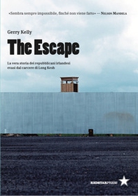 The escape. La vera storia dei repubblicani irlandesi evasi dal carcere di Long Kesh - Librerie.coop