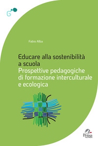 Educare alla sostenibilità a scuola. Prospettive pedagogiche di formazione interculturale e ecologica - Librerie.coop