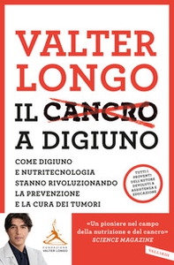 Il cancro a digiuno. Come digiuno e nutritecnologia stanno rivoluzionando la prevenzione e la cura dei tumori - Librerie.coop