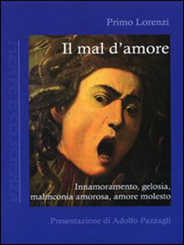 Il mal d'amore. Innamoramento, gelosia, malinconia amorosa, amore molesto - Librerie.coop Il mal d'amore. Innamoramento, gelosia, malinconia amorosa, amore molesto - Librerie.coop