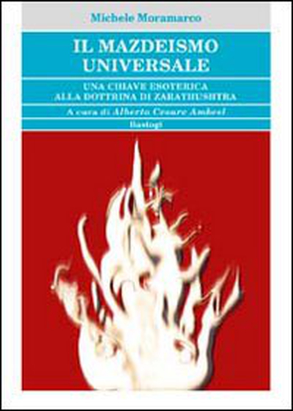 Il mazdeismo universale. Una chiave esoterica alla dottrina di Zarathushtra - Librerie.coop Il mazdeismo universale. Una chiave esoterica alla dottrina di Zarathushtra - Librerie.coop