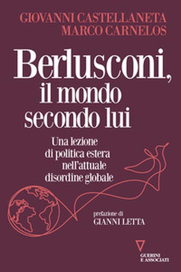 Berlusconi, il mondo secondo lui. Una lezione di politica estera nell'attuale disordine globale - Librerie.coop