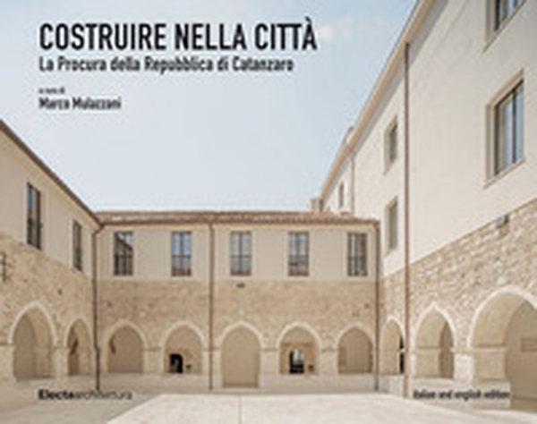 Costruire nella città. La Procura della Repubblica di Catanzaro-Building in the City. The Catanzaro Public Prosecutor's Office - Librerie.coop Costruire nella città. La Procura della Repubblica di Catanzaro-Building in the City. The Catanzaro Public Prosecutor's Office - Librerie.coop