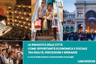La rinascita delle città come opportunità economica e sociale tra realtà, percezione e speranze - Librerie.coop
