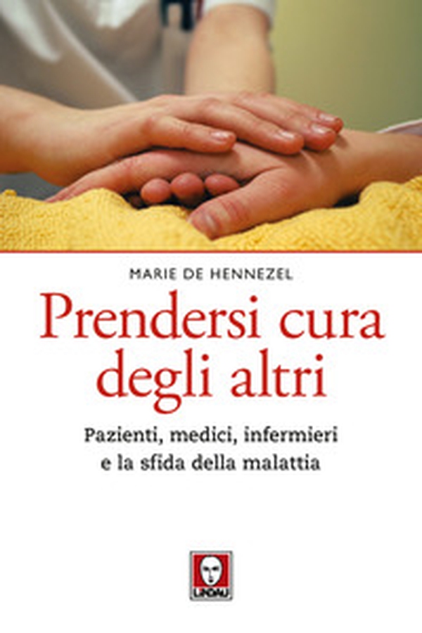 Prendersi cura degli altri. Pazienti, medici, infermieri e la sfida della malattia - Librerie.coop Prendersi cura degli altri. Pazienti, medici, infermieri e la sfida della malattia - Librerie.coop