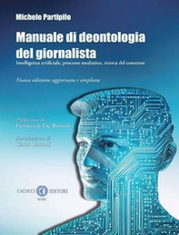 Manuale di deontologia del giornalista. Intelligenza artificiale, processo mediatico, ricerca dl consenso - Librerie.coop