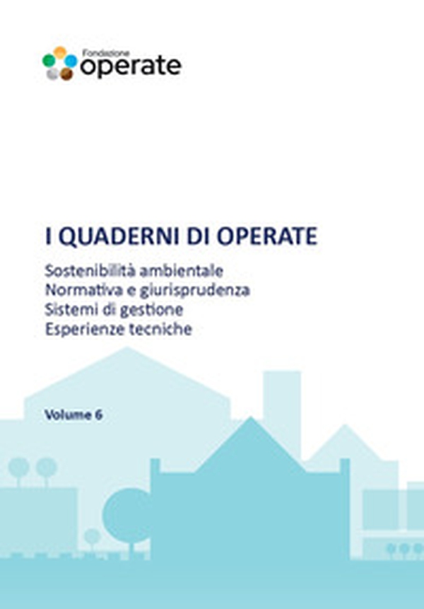 I quaderni di Operate. Sostenibilità ambientale, normativa e giurisprudenza, esperienze tecniche - Vol. 6 - Librerie.coop