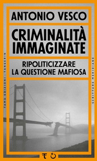 Criminalità immaginate. Ripoliticizzare la questione mafiosa - Librerie.coop