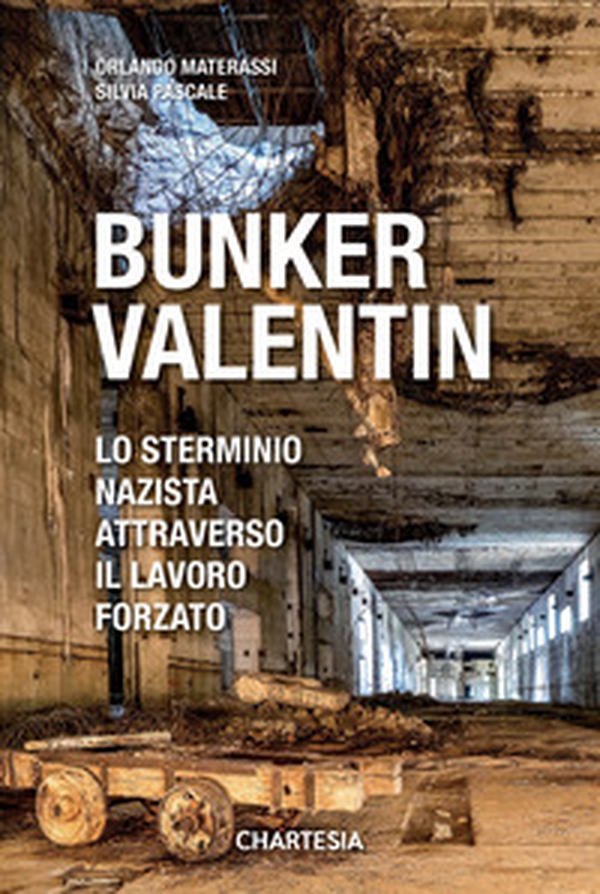 Bunker Valentin. Lo sterminio nazista attraverso il lavoro forzato - Librerie.coop Bunker Valentin. Lo sterminio nazista attraverso il lavoro forzato - Librerie.coop
