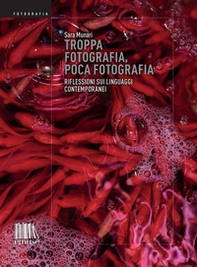 Troppa fotografia, poca fotografia. Riflessioni sui linguaggi contemporanei - Librerie.coop