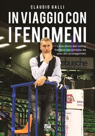 In viaggio con i fenomeni. L'era d'oro del volley italiano raccontata da uno dei protagonisti - Librerie.coop