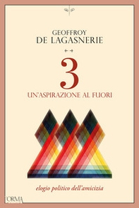 3. Un'aspirazione al fuori. Elogio politico dell'amicizia - Librerie.coop