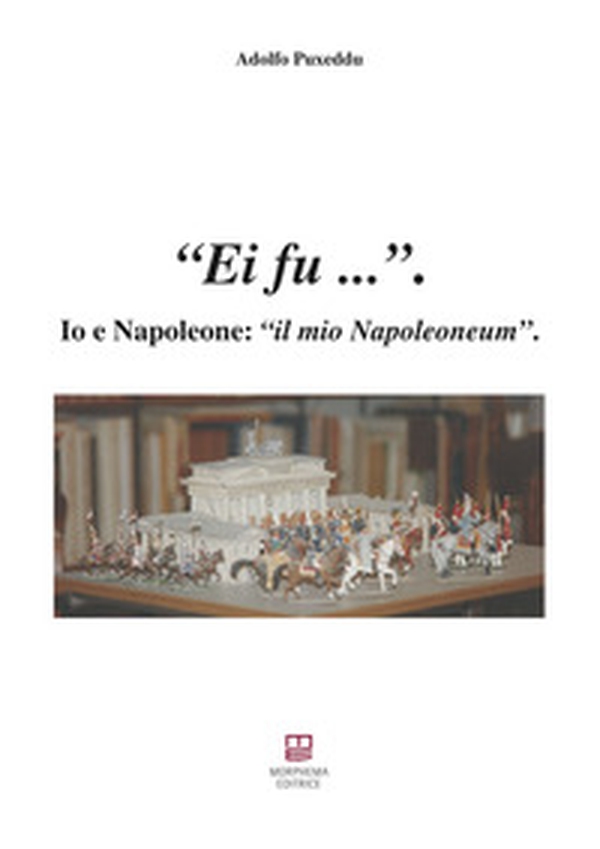 Ei fu... Io e Napoleone: il mio Napoleoneum - Librerie.coop Ei fu... Io e Napoleone: il mio Napoleoneum - Librerie.coop