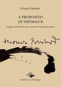 A proposito di Thomas B. Viaggio nel labirinto della scrittura di Thomas Bernhard - Librerie.coop