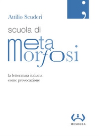 Scuola di metamorfosi. La letteratura italiana come provocazione - Librerie.coop Scuola di metamorfosi. La letteratura italiana come provocazione - Librerie.coop