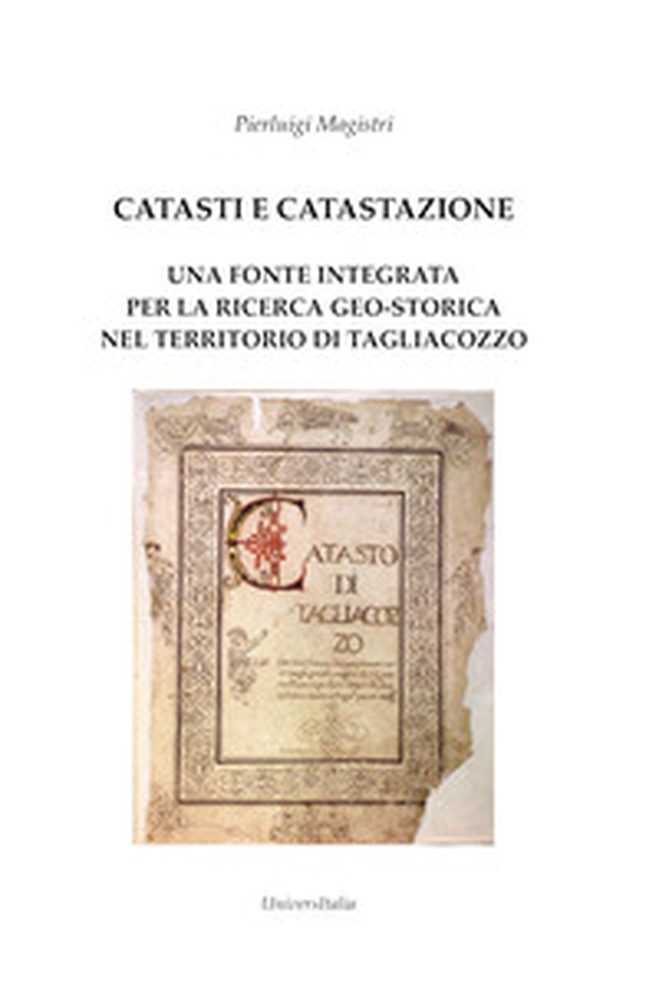 Catasti e catastazione. Una fonte integrata per la ricerca geo-storica nel territorio di Tagliacozzo - Librerie.coop Catasti e catastazione. Una fonte integrata per la ricerca geo-storica nel territorio di Tagliacozzo - Librerie.coop