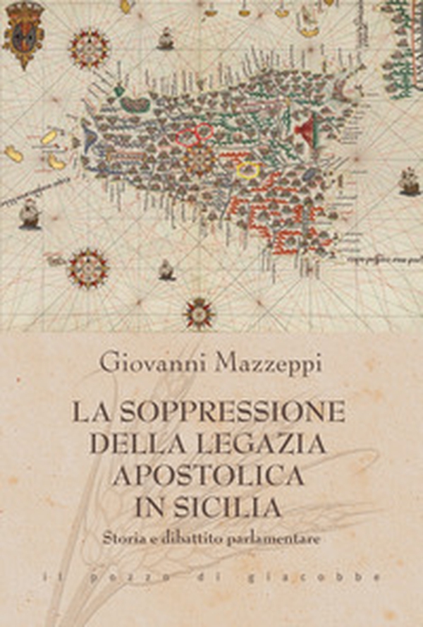 La soppressione della Legazia Apostolica in Sicilia. Storia e dibattito parlamentare - Librerie.coop La soppressione della Legazia Apostolica in Sicilia. Storia e dibattito parlamentare - Librerie.coop