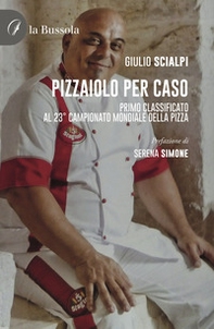 Pizzaiolo per caso. Primo classificato al 23° Campionato mondiale della pizza - Librerie.coop