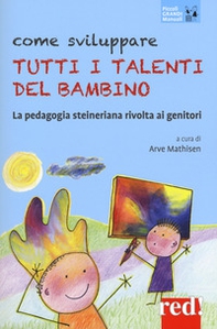 Come sviluppare tutti i talenti del bambino. La pedagogia steineriana rivolta ai genitori - Librerie.coop