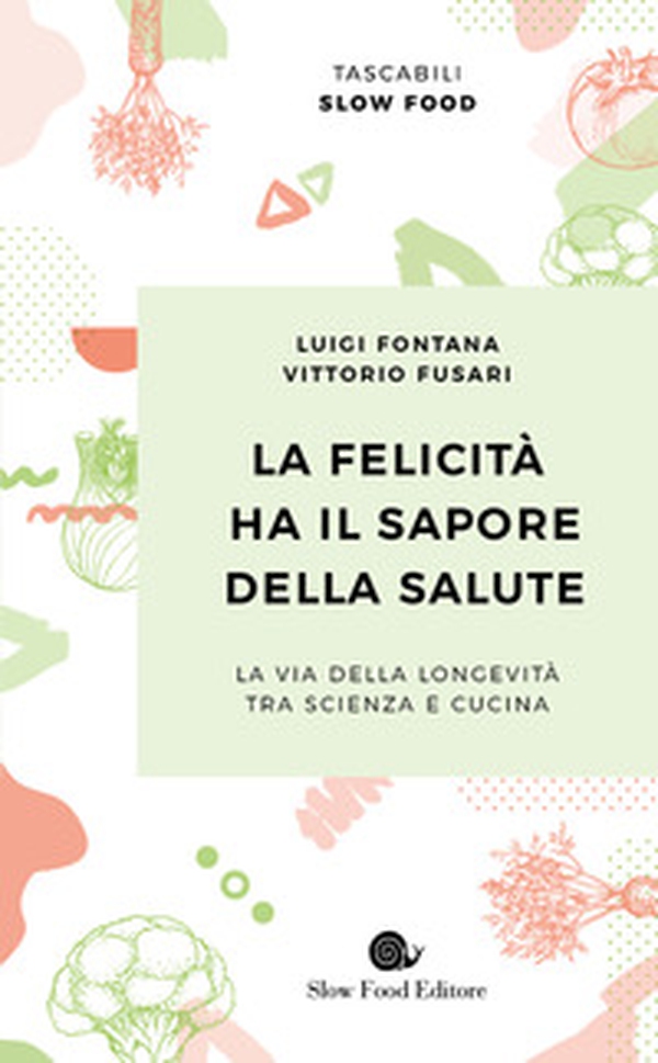 La felicità ha il sapore della salute. La via della longevità tra scienza e cucina - Librerie.coop La felicità ha il sapore della salute. La via della longevità tra scienza e cucina - Librerie.coop