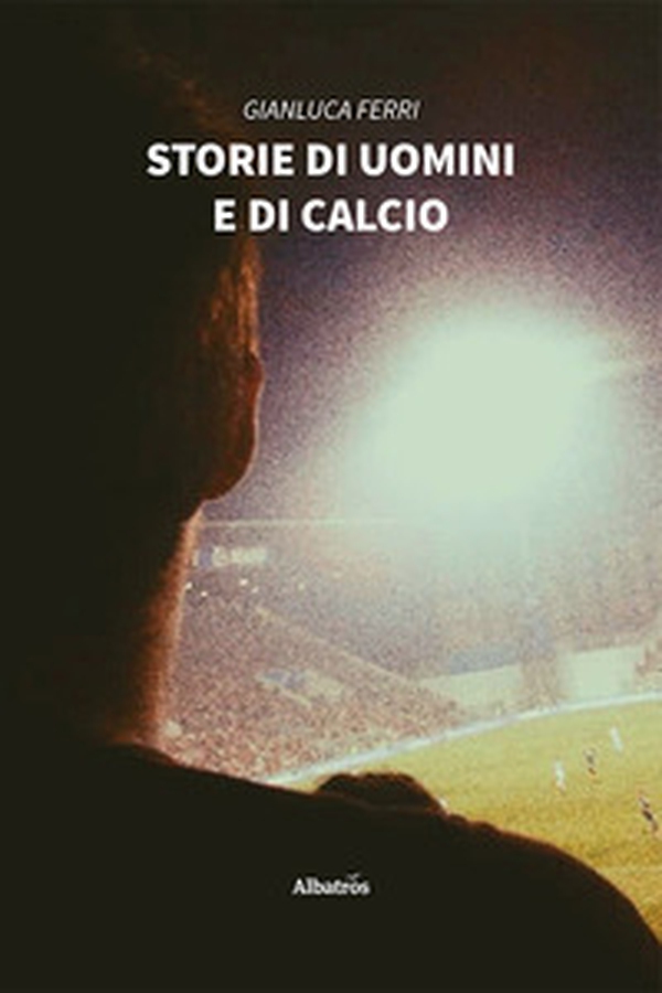 Storie di uomini e di calcio - Librerie.coop Storie di uomini e di calcio - Librerie.coop