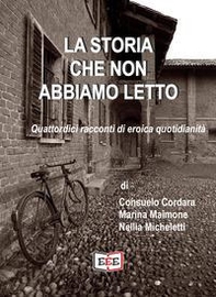 La storia che non abbiamo letto. Quattordici racconti di eroica quotidianità - Librerie.coop