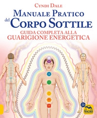 Manuale pratico del corpo sottile. Guida completa alla guarigione energetica - Librerie.coop