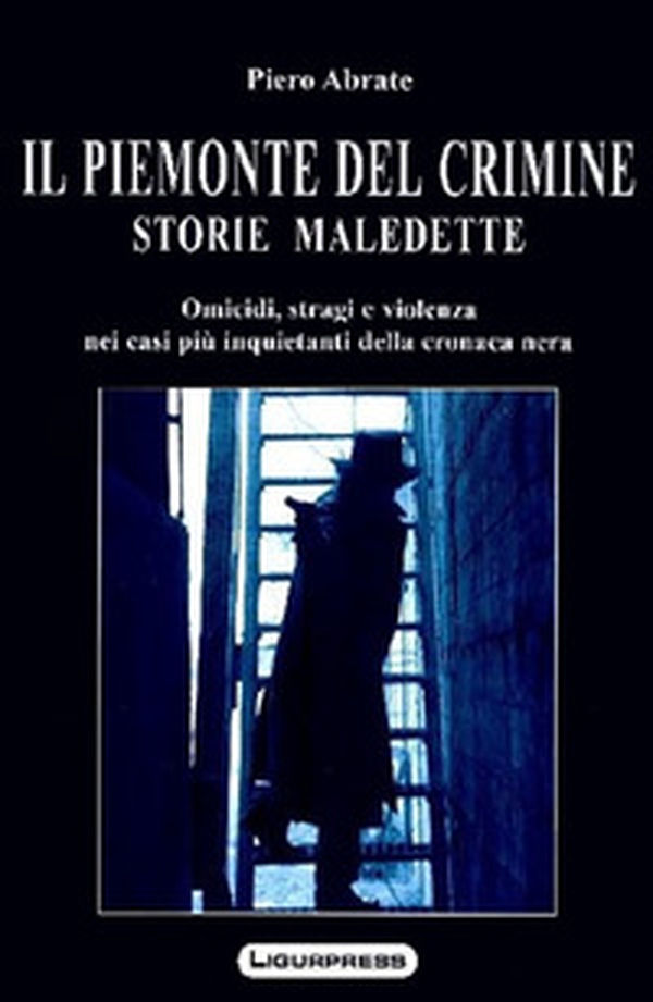 Il Piemonte del crimine. Storie maledette. Omicidi, stragi e violenze nei casi più inquietanti della cronaca nera - Librerie.coop Il Piemonte del crimine. Storie maledette. Omicidi, stragi e violenze nei casi più inquietanti della cronaca nera - Librerie.coop