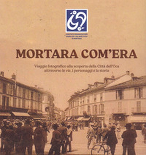 Mortara com'era. Viaggio fotografico alla scoperta della Città dell'Oca - Librerie.coop Mortara com'era. Viaggio fotografico alla scoperta della Città dell'Oca - Librerie.coop
