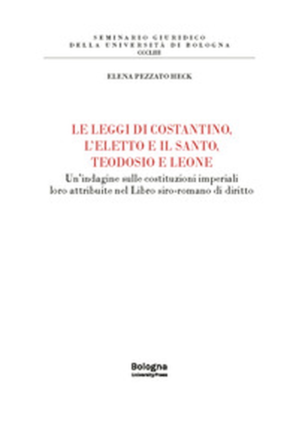 Le leggi di Costantino, l'eletto e il santo, Teodosio e Leone. Un'indagine sulle costituzioni imperiali loro attribuite nel Libro siro-romano di diritto - Librerie.coop