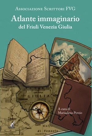 Atlante immaginario del Fiuli Venezia Giulia - Librerie.coop