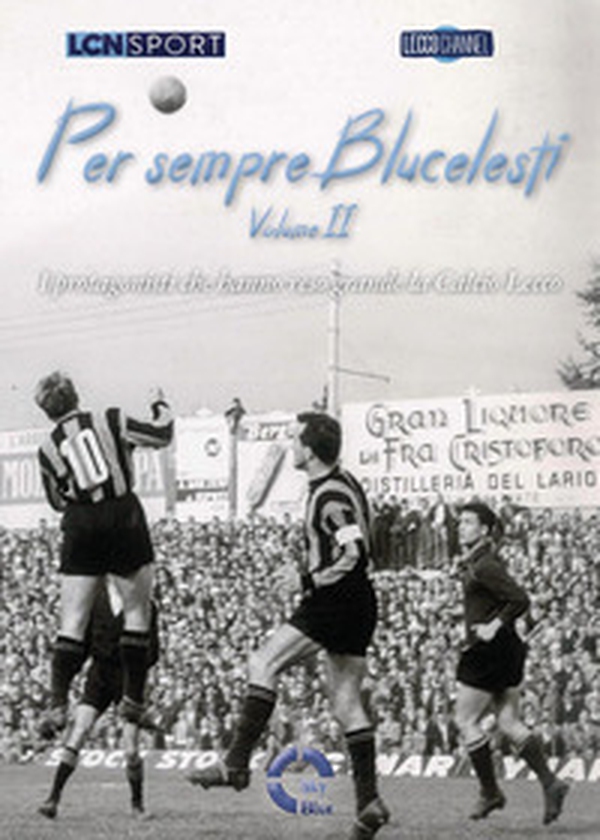 Per sempre Blucelesti. I protagonisti che hanno reso grande la Calcio Lecco - Vol. 2 - Librerie.coop Per sempre Blucelesti. I protagonisti che hanno reso grande la Calcio Lecco - Vol. 2 - Librerie.coop