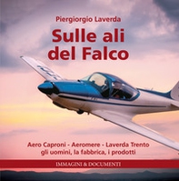 Sulle ali del Falco. Aero Caproni, Aeromere, Laverda Trento, gli uomini, la fabbrica, i prodotti - Librerie.coop