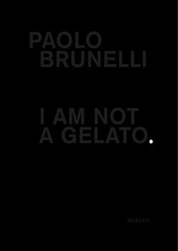 Paolo Brunelli. I am not a gelato. Ediz. italiana e inglese - Librerie.coop Paolo Brunelli. I am not a gelato. Ediz. italiana e inglese - Librerie.coop