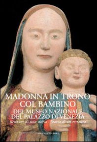 Madonna in trono col Bambino del Museo Nazionale del Palazzo di Venezia. Restauro di una storia. Storia di un restauro - Librerie.coop