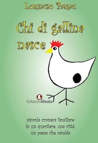 Chi di gallina nasce. Piccola cronaca familiare in un quartiere, una città, un paese che cambia - Librerie.coop