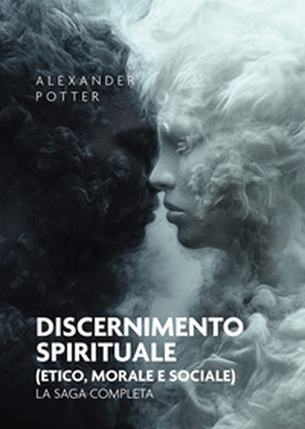 Discernimento spirituale (etico, morale e sociale). La saga completa - Librerie.coop Discernimento spirituale (etico, morale e sociale). La saga completa - Librerie.coop