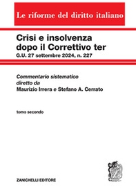 Crisi e insolvenza dopo il Correttivo ter G.U. 27 settembre 2024, n. 227. Commentario sistematico diretto da Maurizio Irrera e Stefano A. Cerrato - Vol. 2 - Librerie.coop