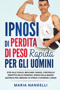 Ipnosi di perdita di peso rapida per gli uomini. Stop alle voglie, bruciare i grassi, controllo perfetto delle porzioni, ipnosi della banda gastrica per liberare lo stress e superare l'ansia - Librerie.coop