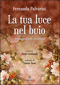 La tua luce nel buio. Autobiografia di un'artista - Librerie.coop