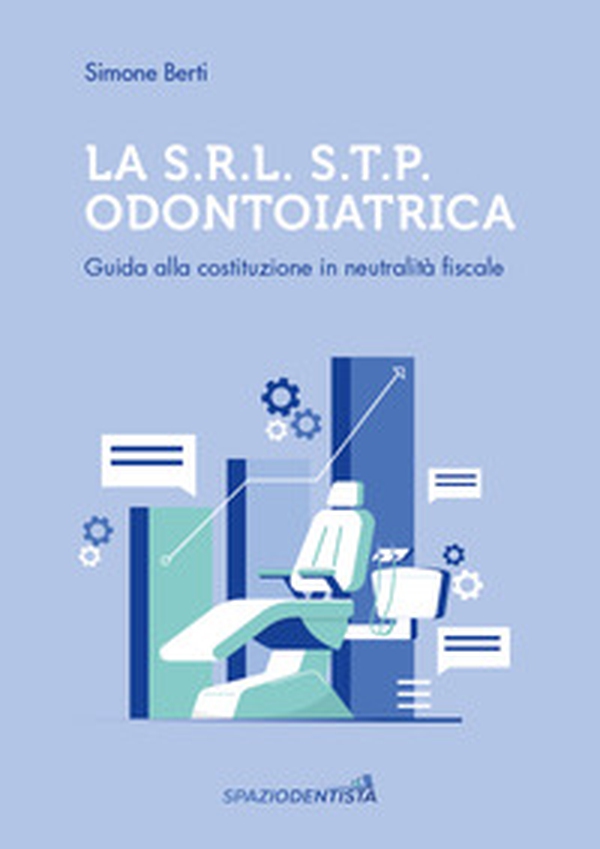La S.r.l. S.T.P. Odontoiatrica. Guida alla costituzione in neutralità fiscale - Librerie.coop La S.r.l. S.T.P. Odontoiatrica. Guida alla costituzione in neutralità fiscale - Librerie.coop