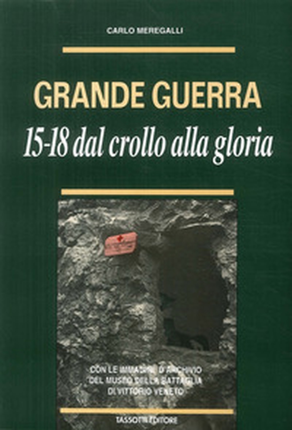 Grande guerra. '15-'18. Dal crollo alla gloria - Librerie.coop