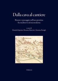 Dalla cava al cantiere. Risorse e paesaggio nell'area pontina fra Medioevo ed età moderna - Librerie.coop