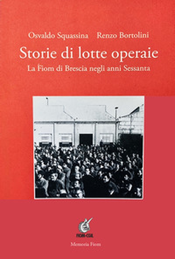 Storie di lotte operaie. La Fiom di Brescia negli anni Sessanta - Librerie.coop Storie di lotte operaie. La Fiom di Brescia negli anni Sessanta - Librerie.coop