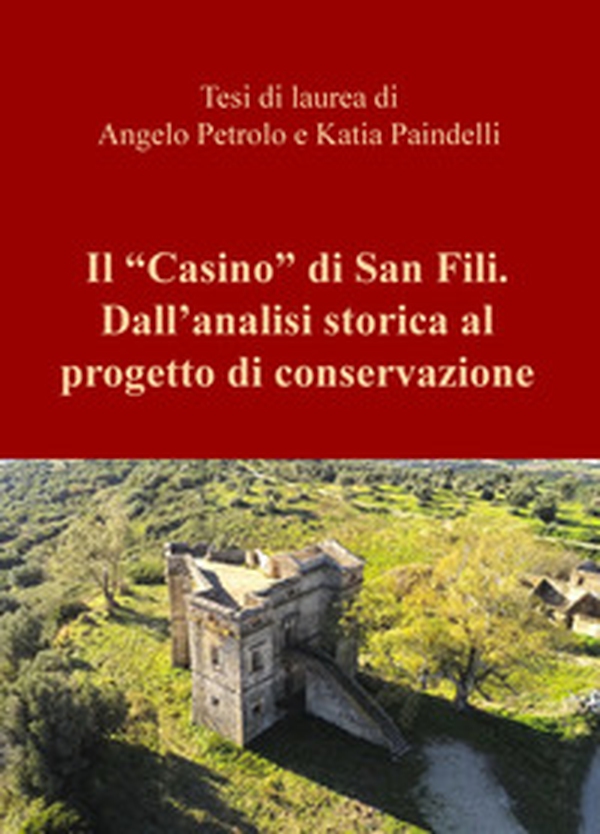 Il «Casino» di San Fili. Dall'analisi storica al progetto di conservazione - Librerie.coop Il «Casino» di San Fili. Dall'analisi storica al progetto di conservazione - Librerie.coop