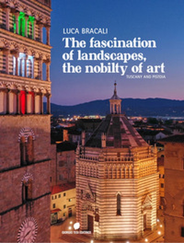 The fascination of landascapes, the nobily of art. Tuscay and Pistoia. Ediz. italiana e inglese - Librerie.coop The fascination of landascapes, the nobily of art. Tuscay and Pistoia. Ediz. italiana e inglese - Librerie.coop