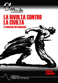 La rivolta contro la civiltà. La minaccia del subumano - Librerie.coop La rivolta contro la civiltà. La minaccia del subumano - Librerie.coop