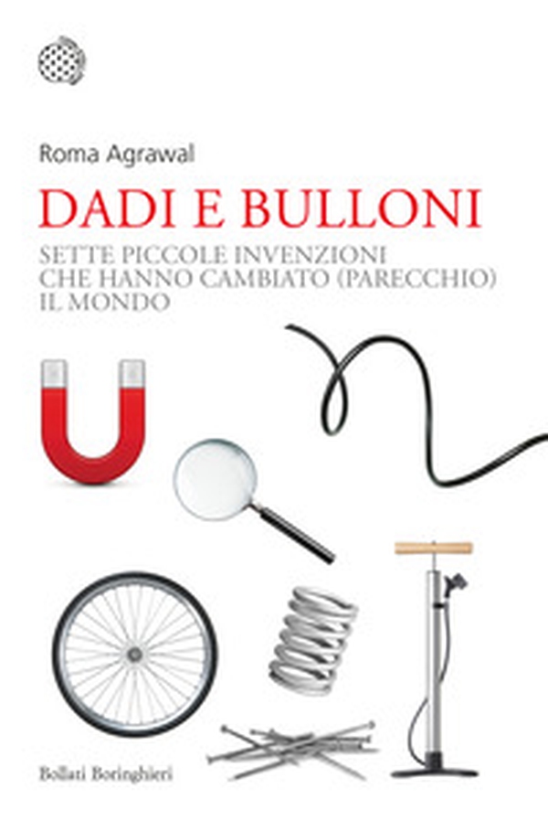 Dadi e bulloni. Sette piccole invenzioni che hanno cambiato (parecchio) il mondo - Librerie.coop Dadi e bulloni. Sette piccole invenzioni che hanno cambiato (parecchio) il mondo - Librerie.coop